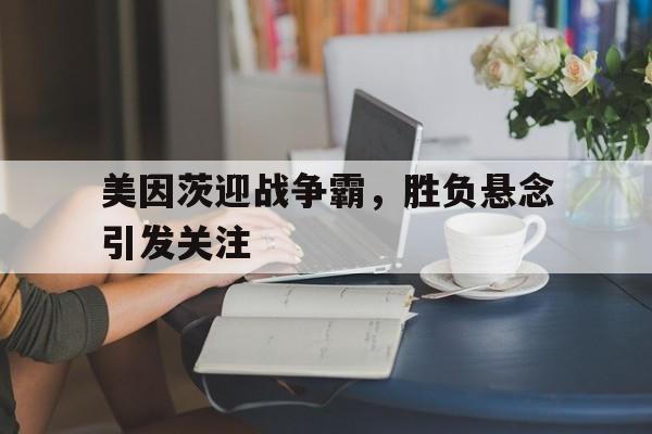 包含美因茨迎战争霸，胜负悬念引发关注的词条
